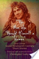 "The Man Who Thought Himself a Woman" and Other Queer Nineteenth-Century Short Stories