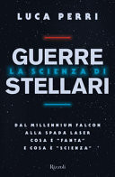 La scienza di Guerre Stellari. Dal Millennium Falcon alla spada laser cosa  fanta e cosa  scienza