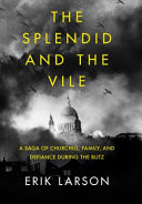 The Splendid and the Vile: a Saga of Churchill, Family, and Defiance During the Bombing of London