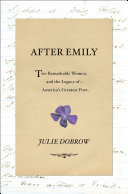 After Emily: Two Remarkable Women and the Legacy of America's Greatest Poet