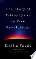 The Story of Astrophysics in Five Revolutions