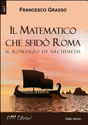 Il matematico che sfid Roma. Il romanzo di Archimede