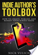 Indie Author's Toolbox: How to create, publish, and market your Kindle book