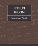 Rose in Bloom - Louisa May Alcott