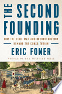 The Second Founding: How the Civil War and Reconstruction Remade the Constitution