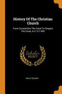 History of the Christian Church: From Constantine the Great to Gregory the Great, A.D. 311-600