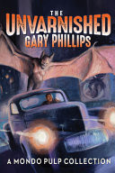 The Unvarnished Gary Phillips: a Mondo Pulp Collection