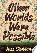 Other Worlds Were Possible