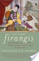 THE FIRST FIRANGIS:Remarkable Stories of Heroes, Healers, Charlatans, Courtesans & other Foreigners who Became Indian