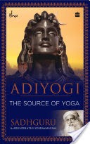 Adiyogi: The Source of Yoga