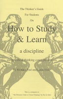 The Thinker's Guide for Students on how to Study & Learn a Discipline Using Critical Concepts & Tools
