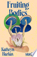 Fruiting Bodies: Stories