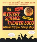 The Mystery science theater 3000 amazing colossal episode guide