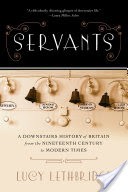 Servants: A Downstairs History of Britain from the Nineteenth Century to Modern Times