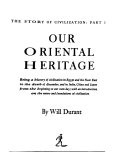 The Story of Civilization: Our oriental heritage; being a history of civilization in Egypt and the Near East to the death of Alexander, and in India, China and Japan from the beginning of our own day; with an introduction on the nature and foundations of 