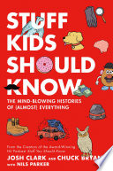 Stuff Kids Should Know: The Mind-Blowing Histories of (Almost) Everything