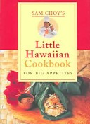 Sam Choy's Little Hawaii Cookbook For Big Appetites