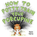 How to Potty Train Your Porcupine