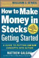 How to Make Money in Stocks Getting Started: A Guide to Putting CAN SLIM Concepts Into Action