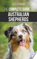 The Complete Guide to Australian Shepherds