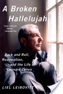A Broken Hallelujah: Rock and Roll, Redemption, and the Life of Leonard Cohen