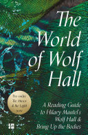The World of Wolf Hall: A Reading Guide to Hilary Mantels Wolf Hall & Bring Up the Bodies