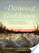 The Dancing Goddesses: Folklore, Archaeology, and the Origins of European Dance