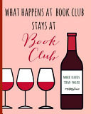 What Happens at Book Club Stays at Book Club: Reading Log, Journal, Notebook, Keep Track & Review All of the Books You Have Read! Perfect as a Gift Fo