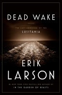 Dead Wake The Last Crossing of the Lusitania - Erik Larson