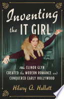 Inventing the It Girl: How Elinor Glyn Created the Modern Romance and Conquered Early Hollywood