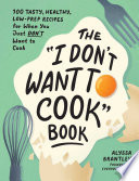 The "I Don't Want to Cook" Book