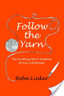 Follow the Yarn: The Knitting Wit & Wisdom of Ann Sokolowski