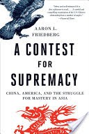 A Contest for Supremacy: China, America, and the Struggle for Mastery in Asia