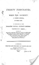 Thirty Thousand; or Who's the richest? A comic opera, in three acts, etc. [Based on Maria Edgeworth's tale The Will.]