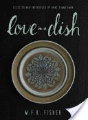 Love in a Dish . . . and Other Culinary Delights by M.F.K. Fisher