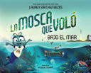 La Mosca que Vol� Bajo el Mar (The Fly Who Flew Under the Sea Spanish Edition)