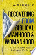 Recovering from Biblical Manhood and Womanhood: How the Church Needs to Rediscover Her Purpose