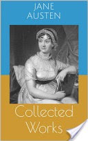 Collected Works (Complete Editions: Sense and Sensibility, Pride and Prejudice, Mansfield Park, ...)