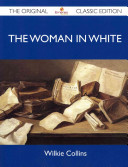 The Woman in White - The Original Classic Edition