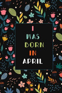 I WAS BORN IN APRIL Birthday Gift Notebook Flower