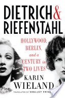 Dietrich & Riefenstahl: Hollywood, Berlin, and a Century in Two Lives