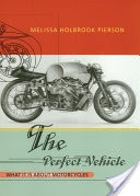 The Perfect Vehicle: What It Is About Motorcycles