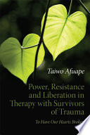 Power, Resistance and Liberation in Therapy with Survivors of Trauma
