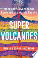 Super Volcanoes: What They Reveal about Earth and the Worlds Beyond