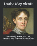 Louisa May Alcott, Her Life, Letters, and Journals (Annotated)