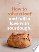 How to raise a loaf and fall in love with sourdough