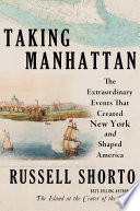 Taking Manhattan: The Extraordinary Events That Created New York and Shaped America