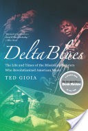 Delta Blues: The Life and Times of the Mississippi Masters Who Revolutionized American Music