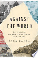 Against the World: Anti-Globalism and Mass Politics Between the World Wars