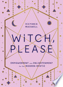 Witch, Please: Empowerment and Enlightenment for the Modern Mystic